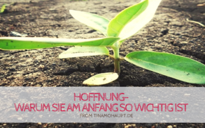 Hoffnung – Warum sie am Anfang (Überlebens)wichtig ist und wie du sie für dich nutzen kannst