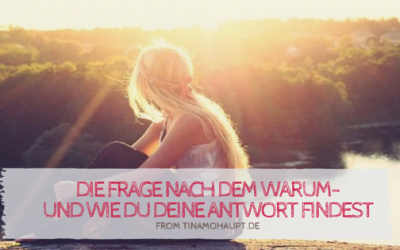 Die quälende Frage nach dem WARUM und wie du deine Antwort darauf findest