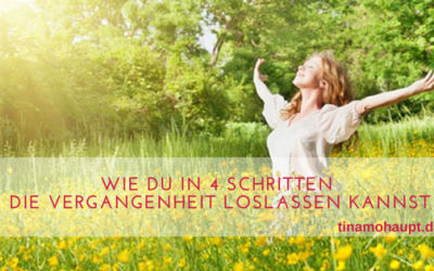 Wie du in 4 Schritten die Vergangenheit loslassen kannst